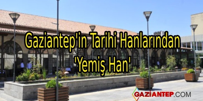 Gaziantep’in Tarihi Hanlarından ‘Yemiş Han’