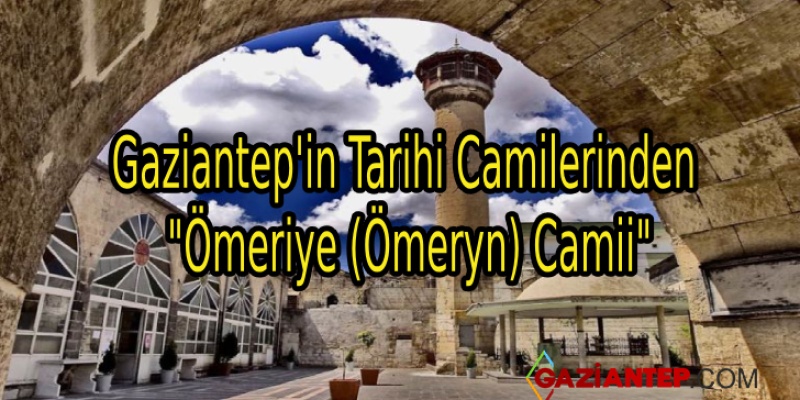 Gaziantep’in Tarihi Camilerinden “Ömeriye (Ömeryn) Camii”