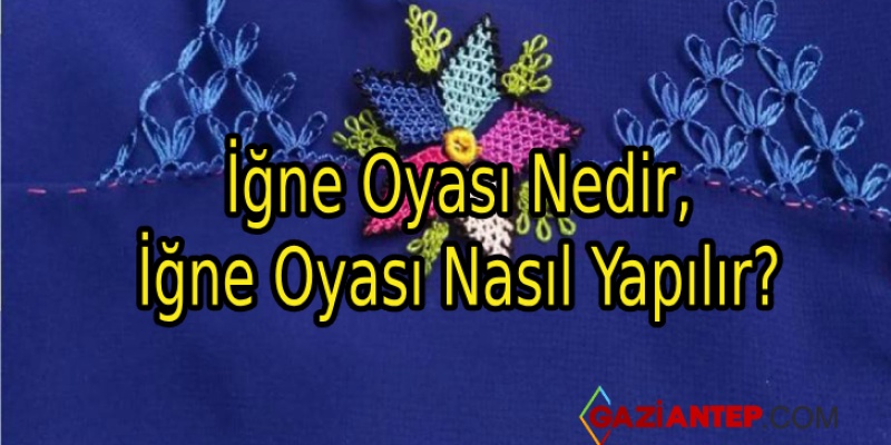 İğne Oyası Nedir, İğne Oyası Nasıl Yapılır?