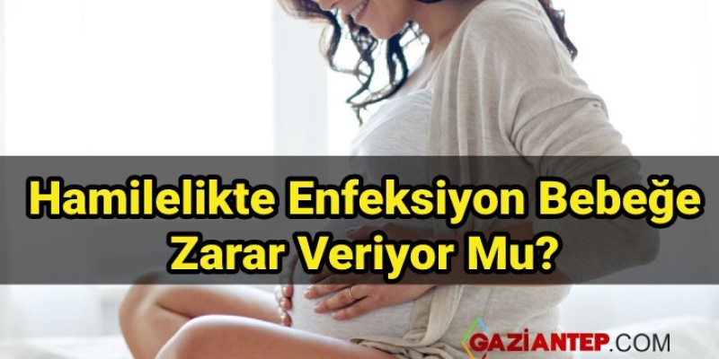 Hamilelikte Enfeksiyon Bebeğe Zarar Veriyor Mu?