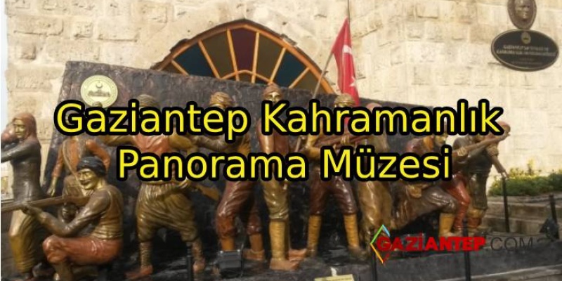 Gaziantep Kahramanlık Panorama Müzesi Hakkında Bilgiler